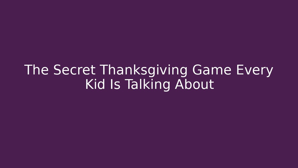 The Secret Thanksgiving Game Every Kid Is Talking About