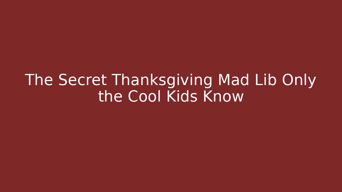 The Secret Thanksgiving Mad Lib Only the Cool Kids Know