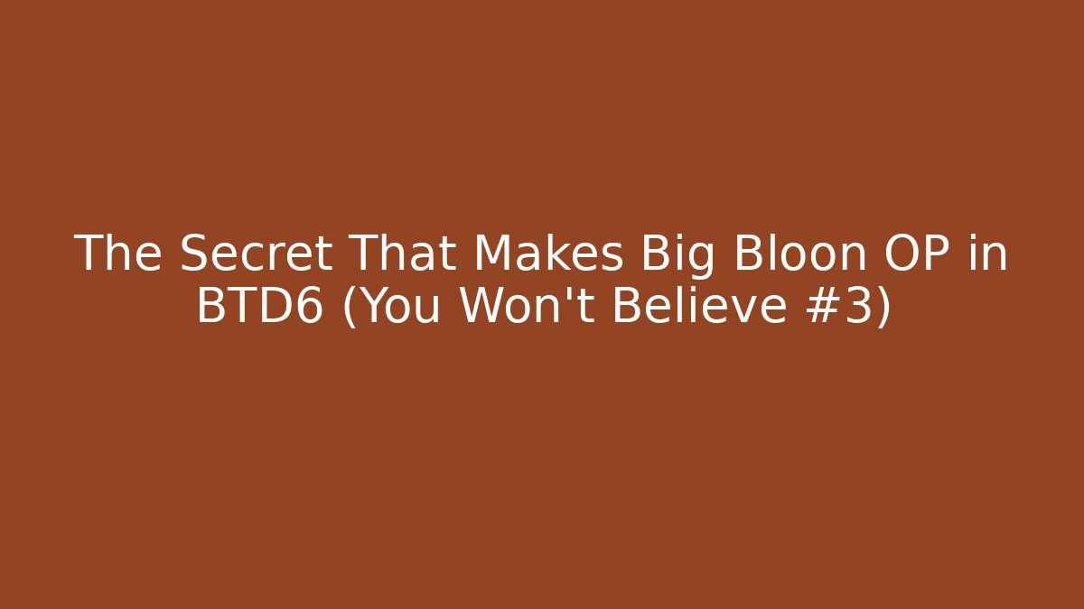 The Secret That Makes Big Bloon OP in BTD6 (You Won't Believe #3)