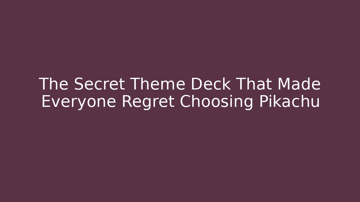 The Secret Theme Deck That Made Everyone Regret Choosing Pikachu - Critter Realm