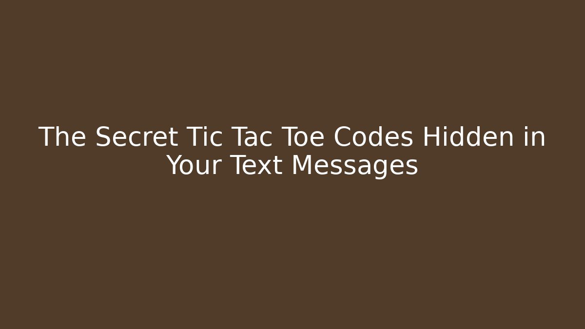 The Secret Tic Tac Toe Codes Hidden in Your Text Messages