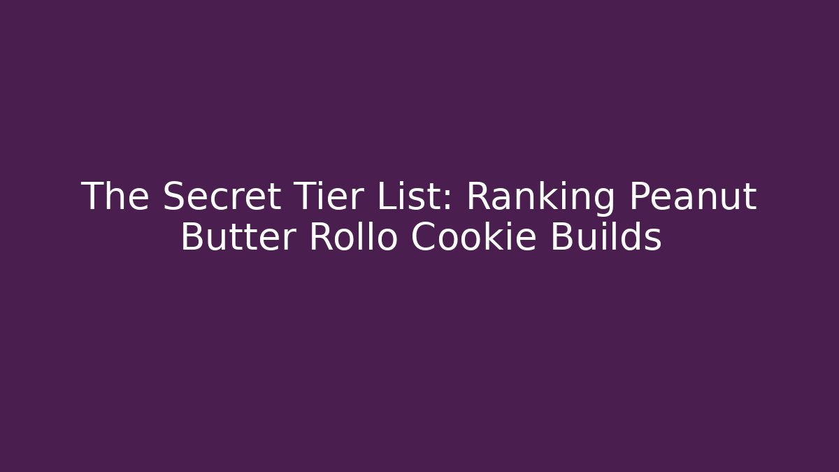 The Secret Tier List: Ranking Peanut Butter Rollo Cookie Builds