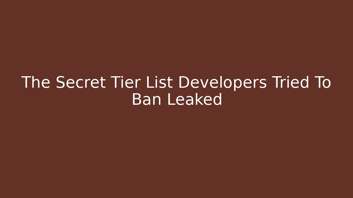 The Secret Tier List Developers Tried To Ban Leaked