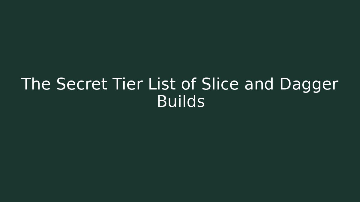 The Secret Tier List of Slice and Dagger Builds