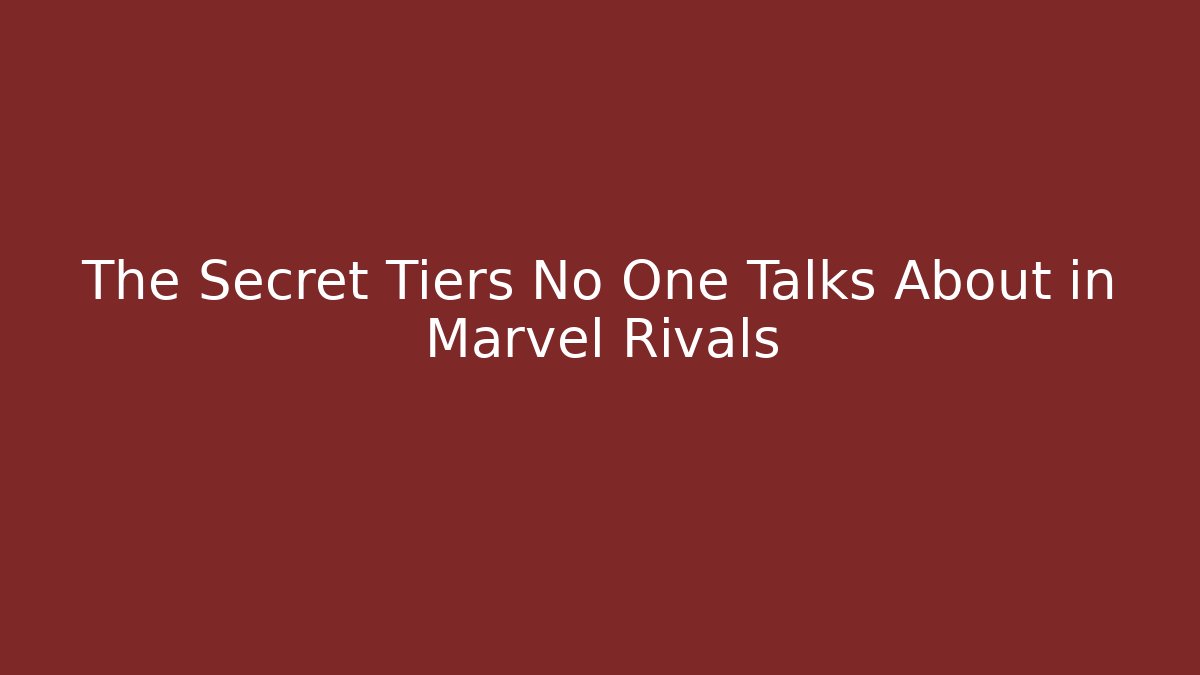 The Secret Tiers No One Talks About in Marvel Rivals