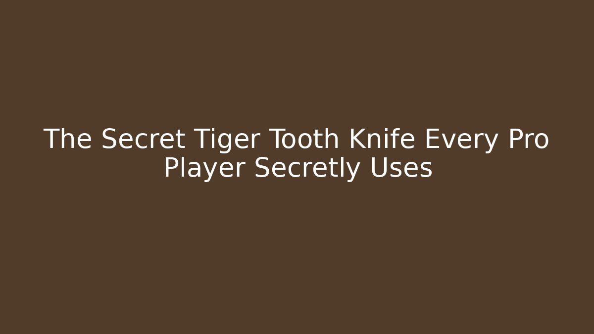The Secret Tiger Tooth Knife Every Pro Player Secretly Uses