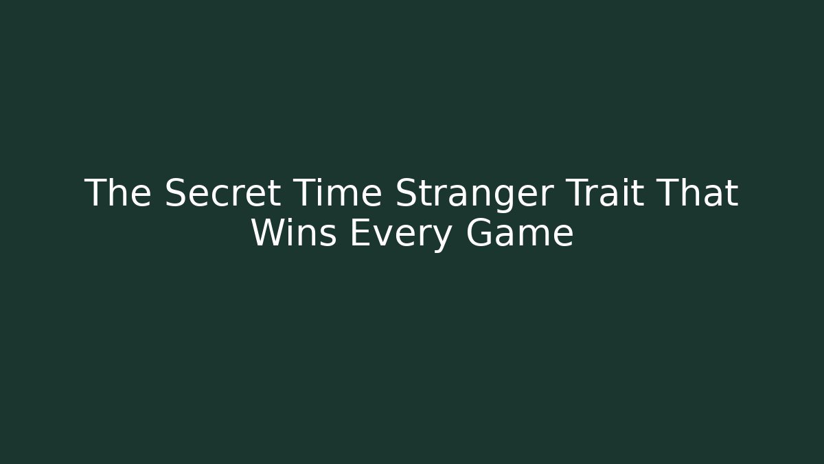 The Secret Time Stranger Trait That Wins Every Game