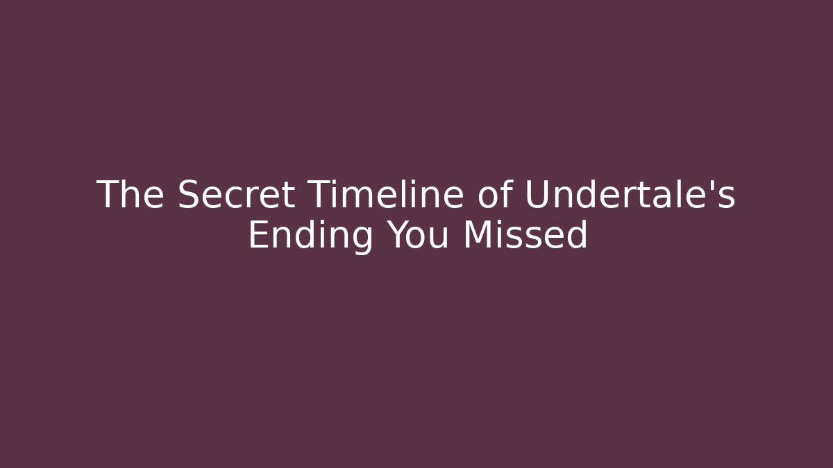 The Secret Timeline of Undertale’s Ending You Missed