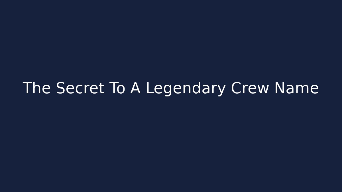 The Secret To A Legendary Crew Name