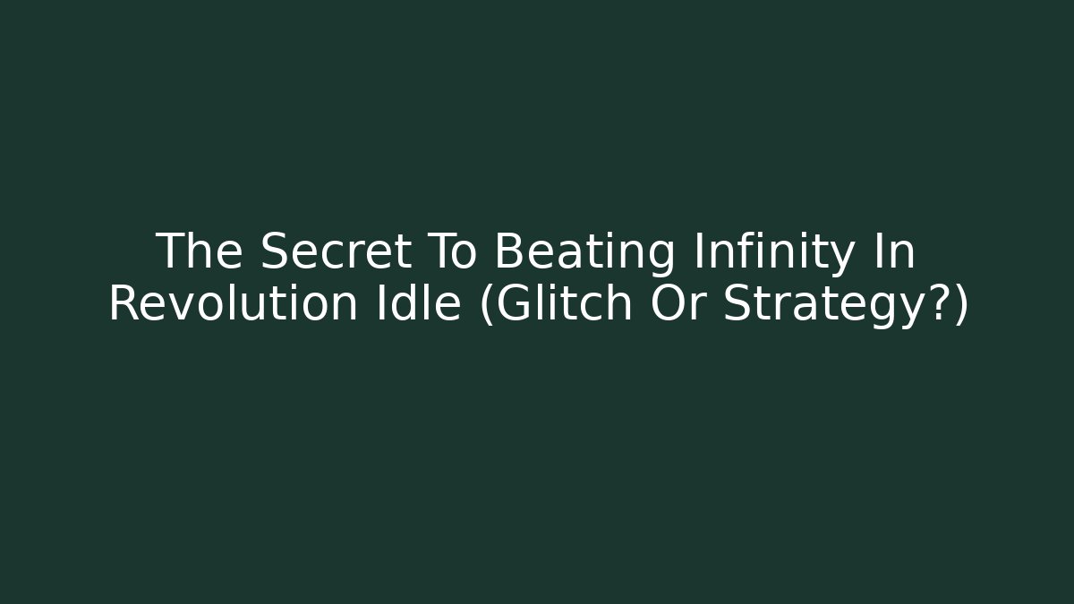 The Secret To Beating Infinity In Revolution Idle (Glitch Or Strategy?)