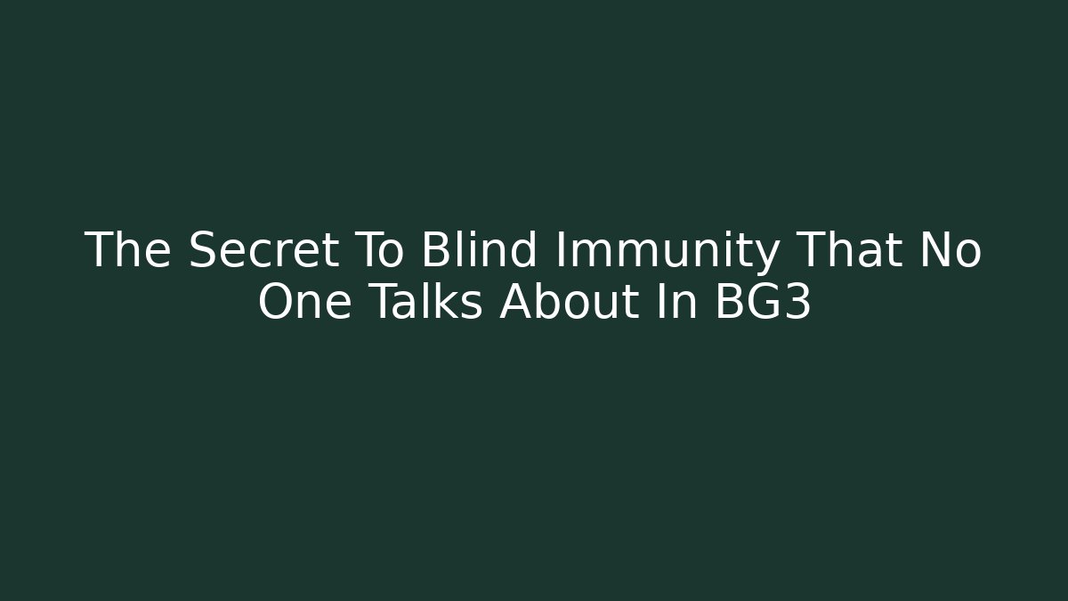 The Secret To Blind Immunity That No One Talks About In BG3