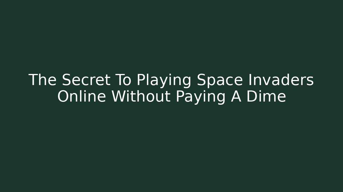 The Secret To Playing Space Invaders Online Without Paying A Dime
