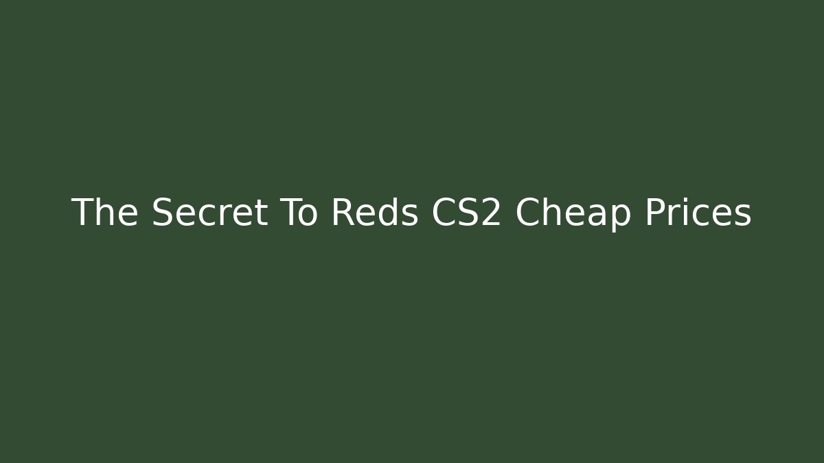 The Secret To Reds CS2 Cheap Prices