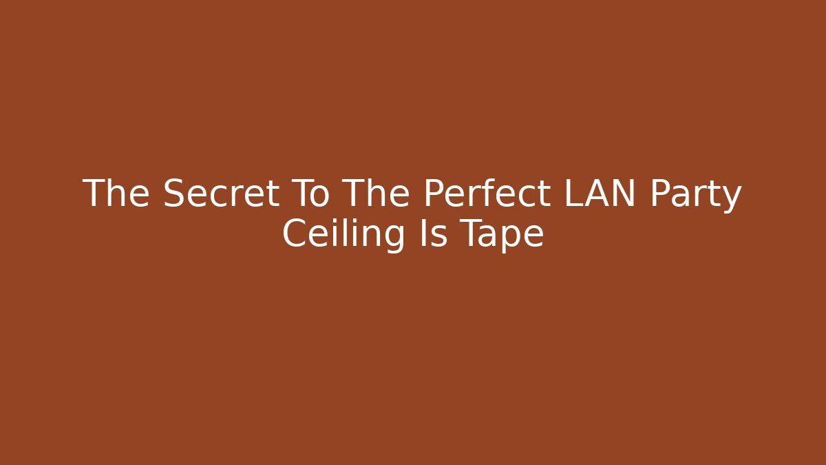 The Secret To The Perfect LAN Party Ceiling Is Tape