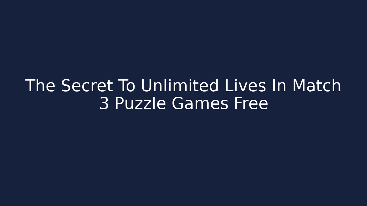 The Secret To Unlimited Lives In Match 3 Puzzle Games Free