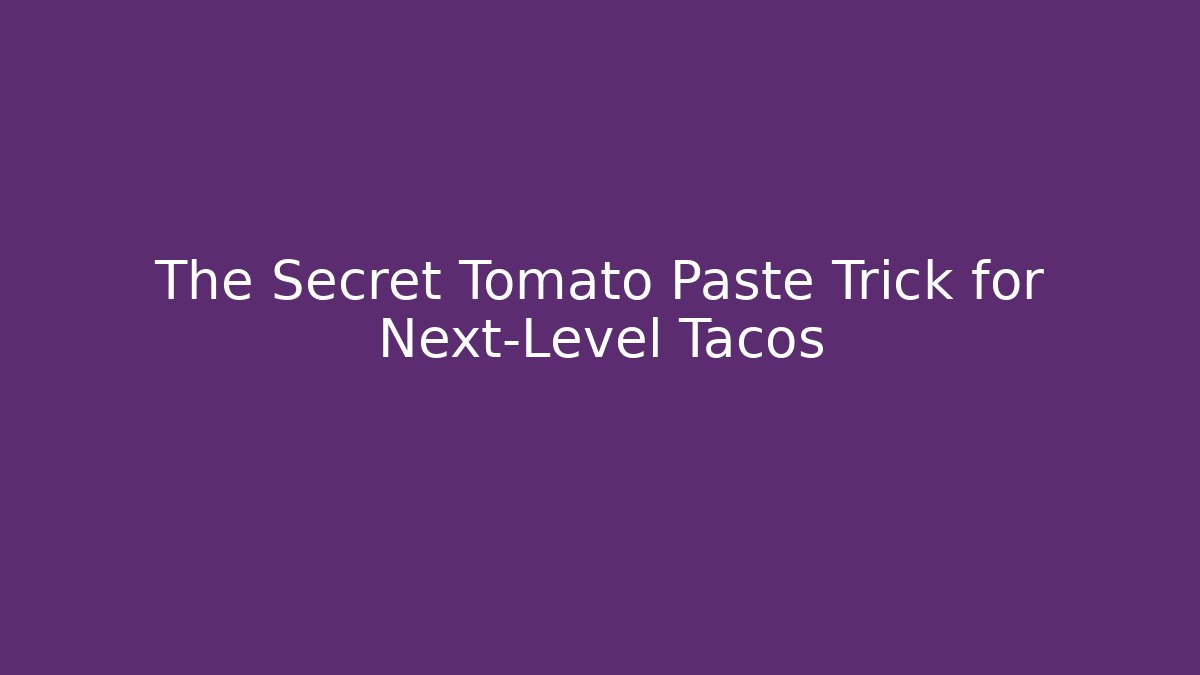 The Secret Tomato Paste Trick for Next-Level Tacos