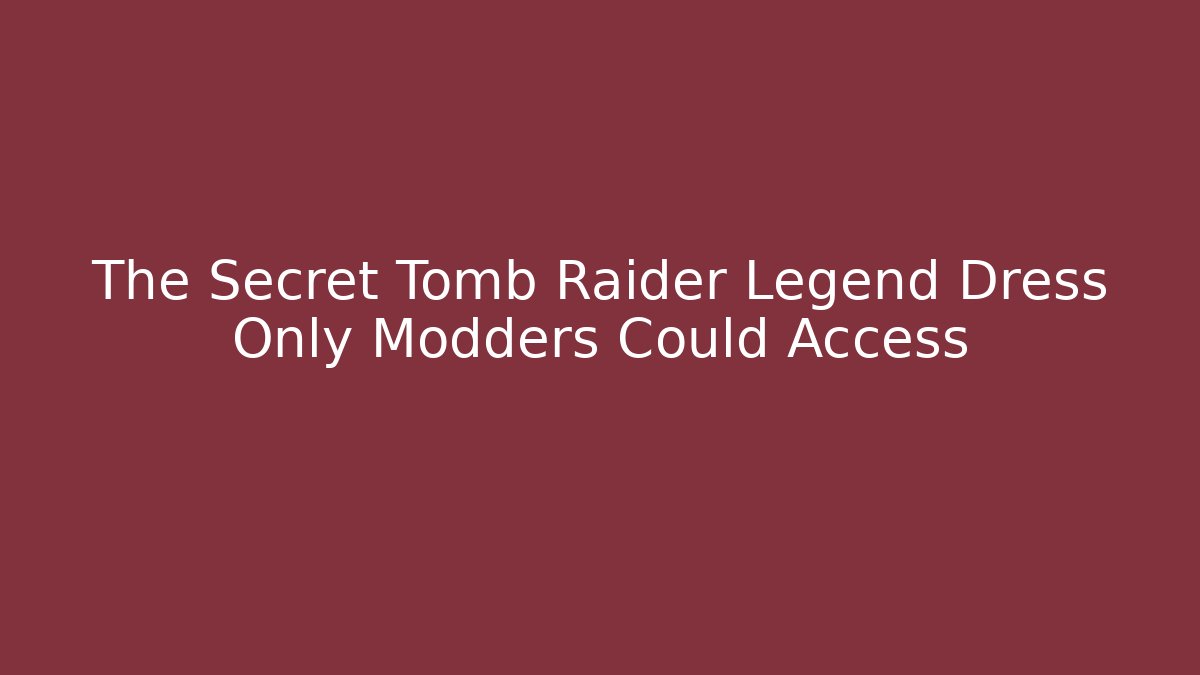 The Secret Tomb Raider Legend Dress Only Modders Could Access