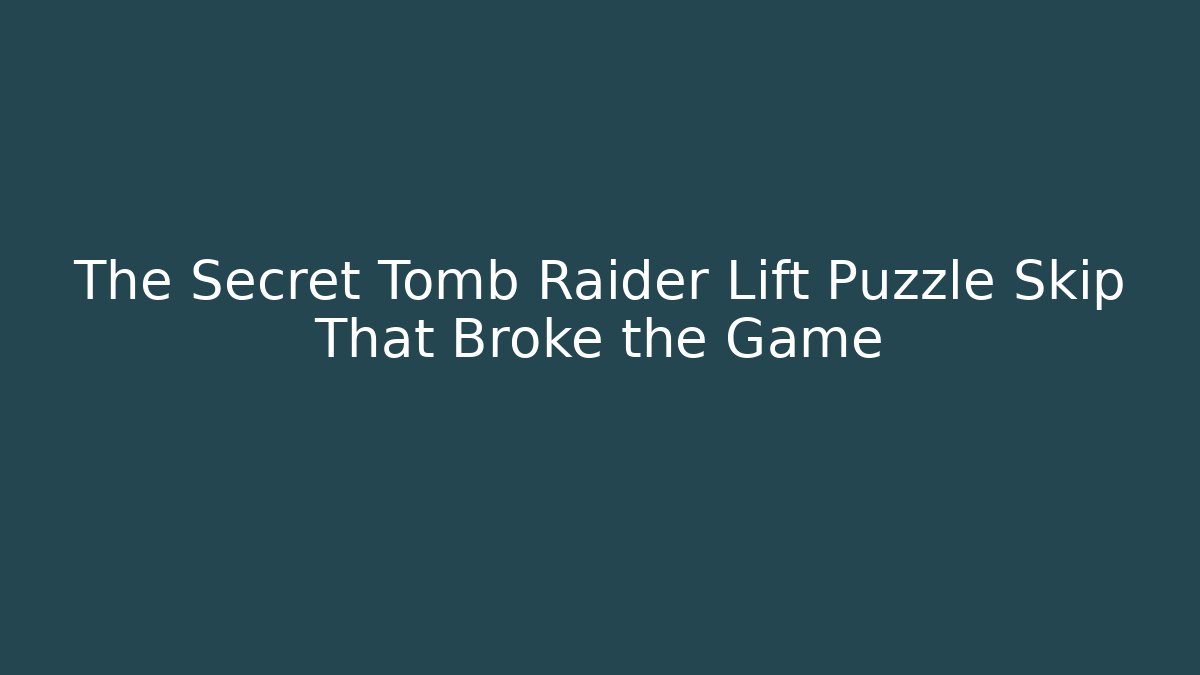 The Secret Tomb Raider Lift Puzzle Skip That Broke the Game