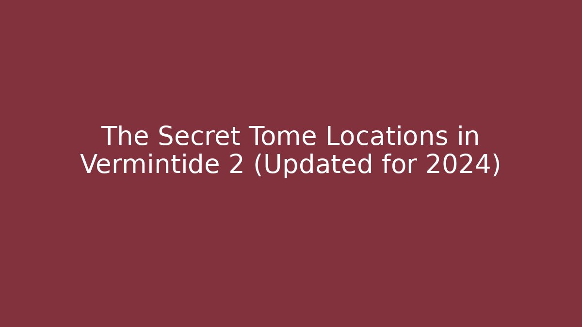 The Secret Tome Locations in Vermintide 2 (Updated for 2024)