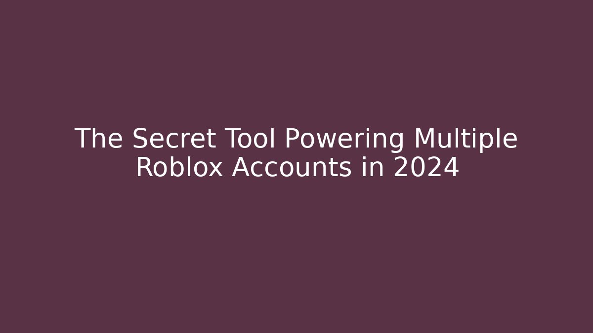 The Secret Tool Powering Multiple Roblox Accounts in 2024