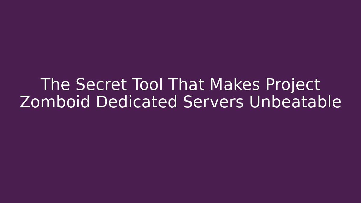 The Secret Tool That Makes Project Zomboid Dedicated Servers Unbeatable