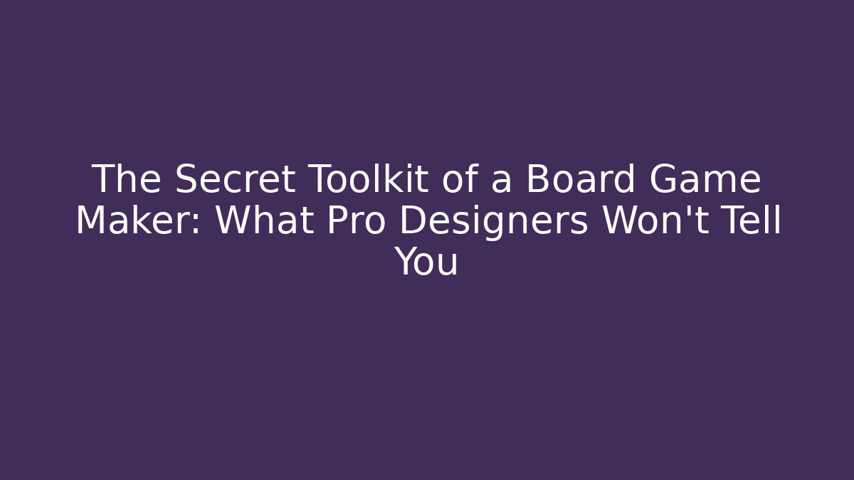 The Secret Toolkit of a Board Game Maker: What Pro Designers Won’t Tell You