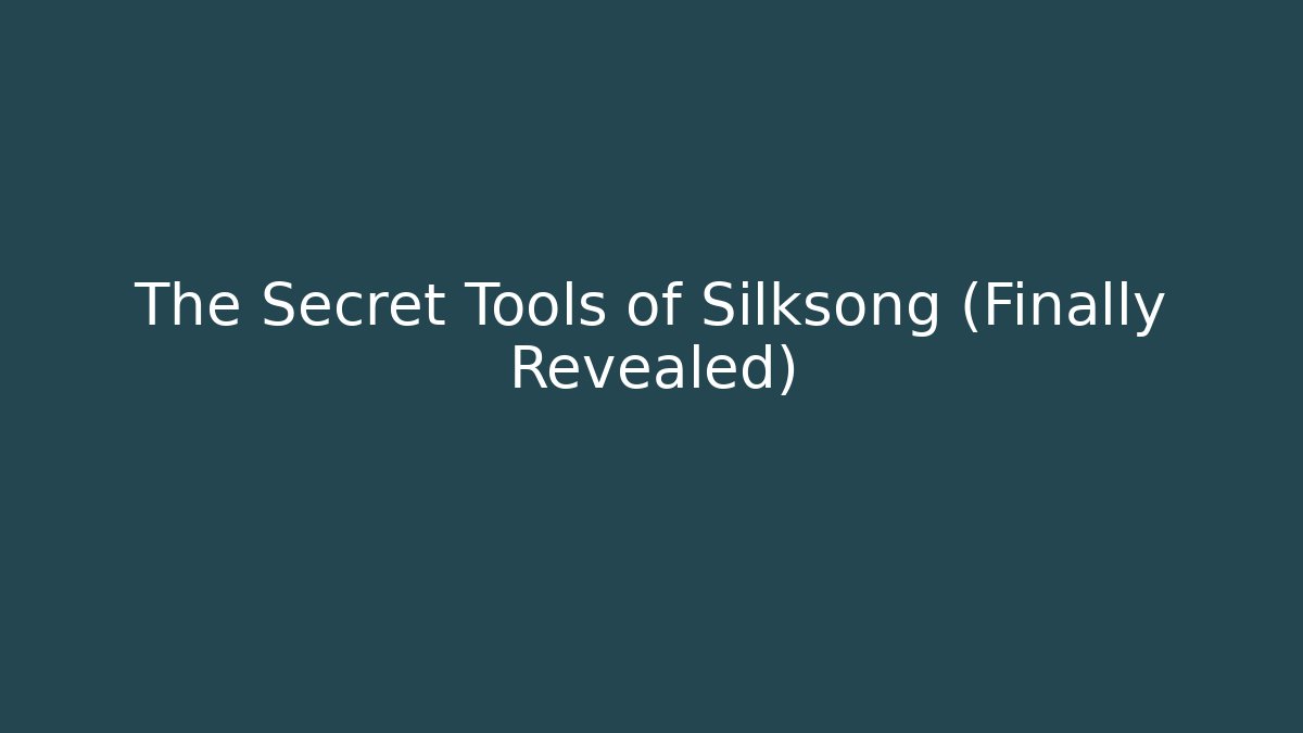 The Secret Tools of Silksong (Finally Revealed)