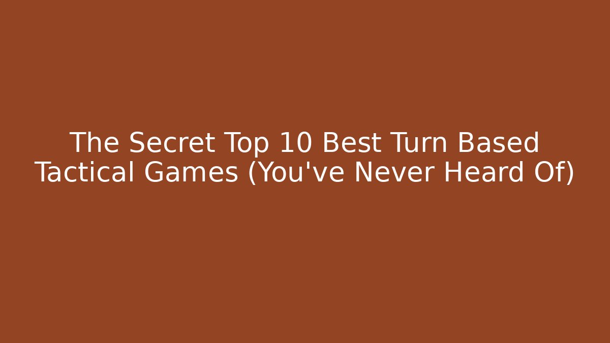 The Secret Top 10 Best Turn Based Tactical Games (You've Never Heard Of)