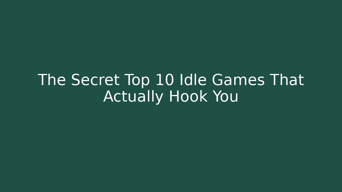 The Secret Top 10 Idle Games That Actually Hook You