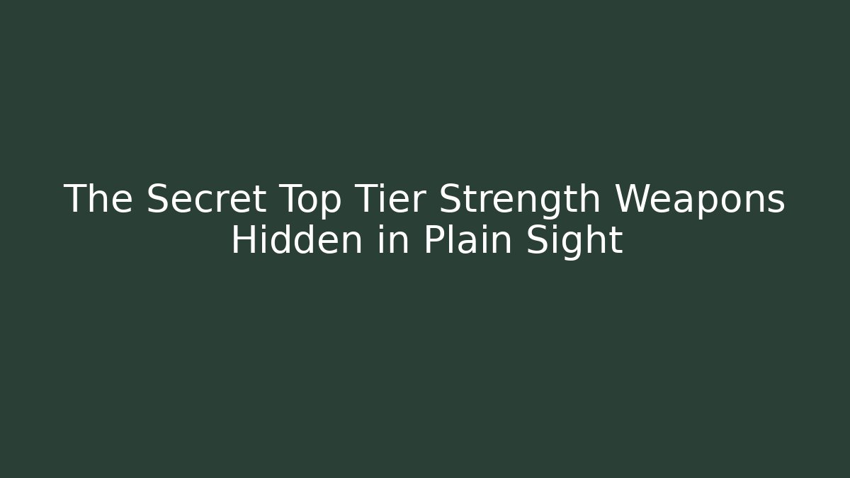 The Secret Top Tier Strength Weapons Hidden in Plain Sight