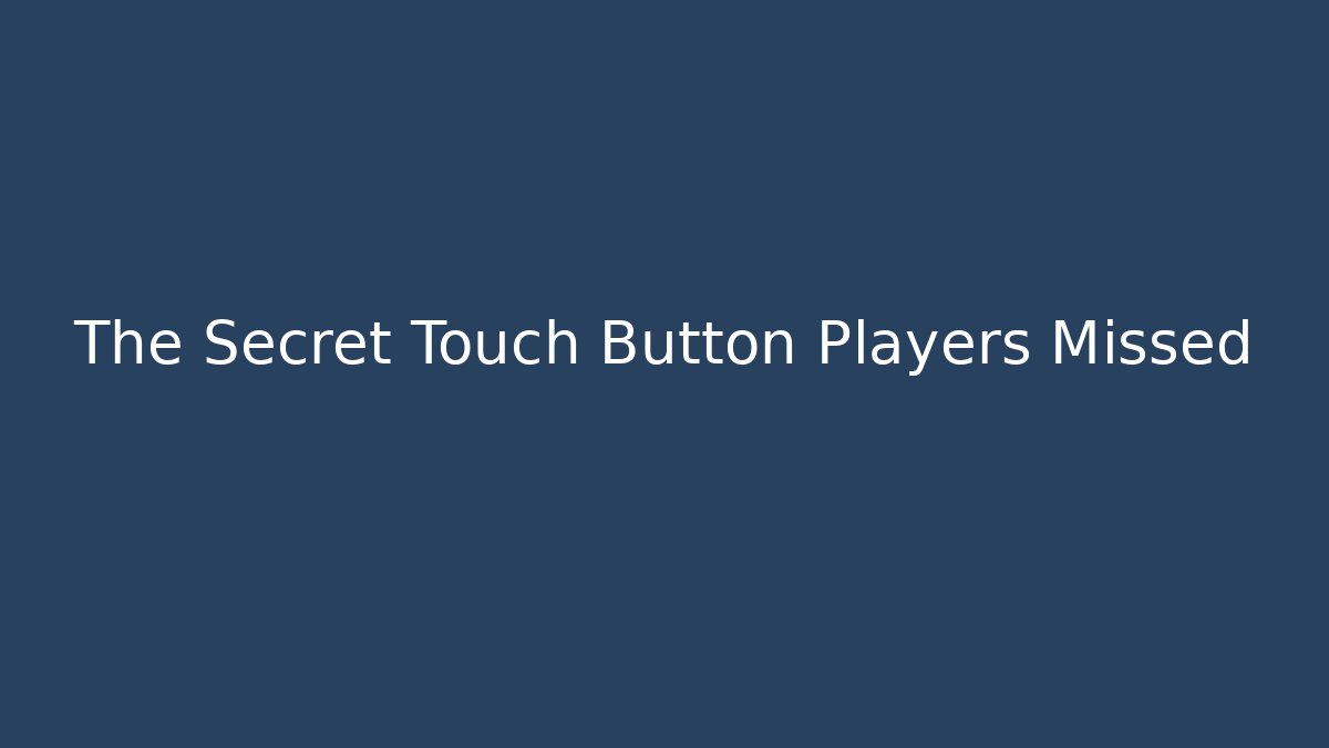 The Secret Touch Button Players Missed