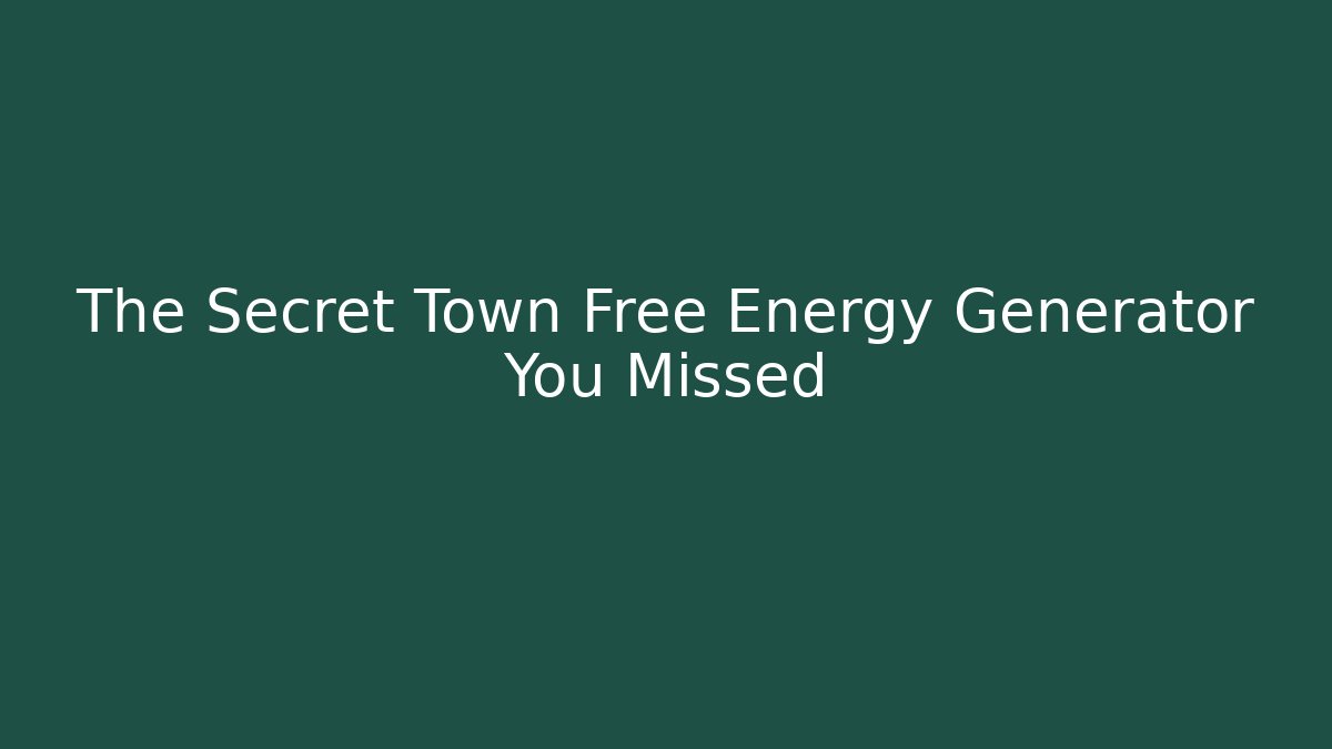 The Secret Town Free Energy Generator You Missed