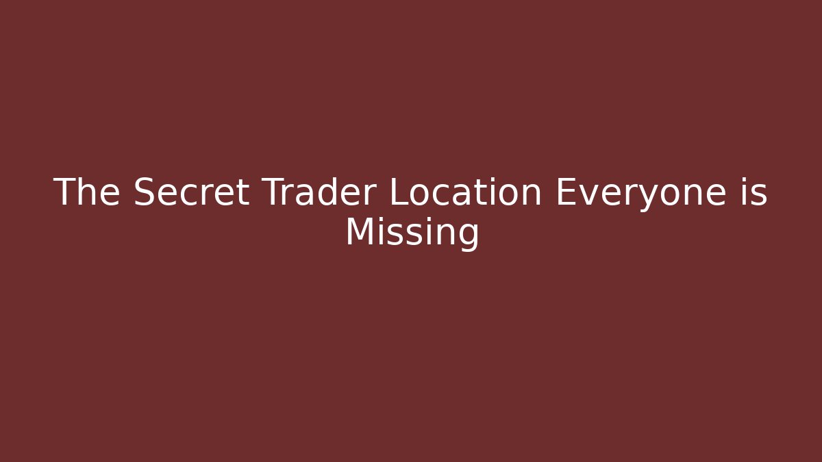 The Secret Trader Location Everyone is Missing