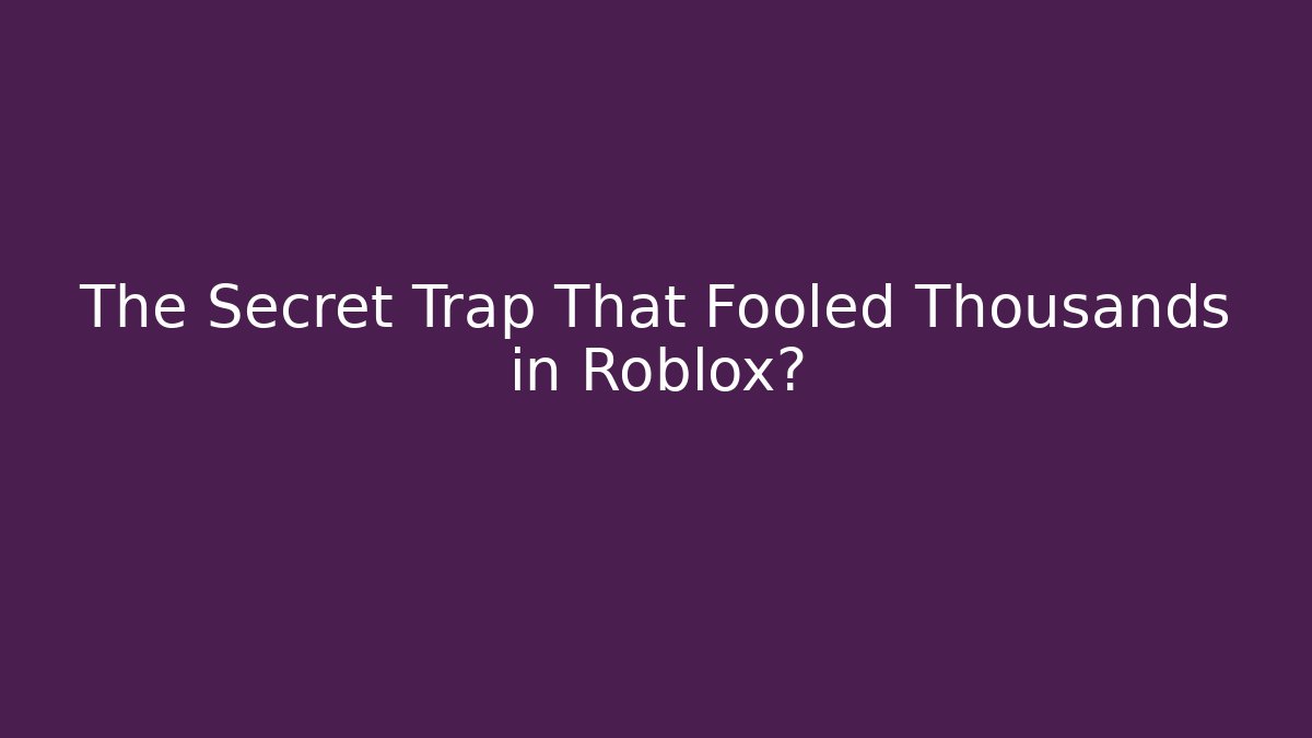 The Secret Trap That Fooled Thousands in Roblox?