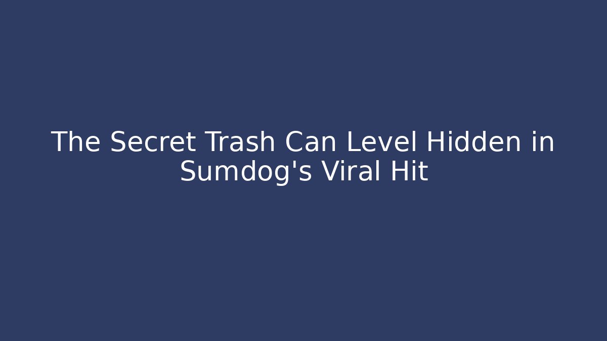 The Secret Trash Can Level Hidden in Sumdog’s Viral Hit