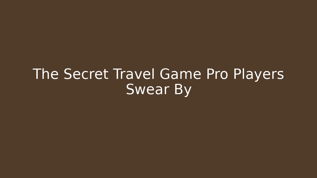 The Secret Travel Game Pro Players Swear By