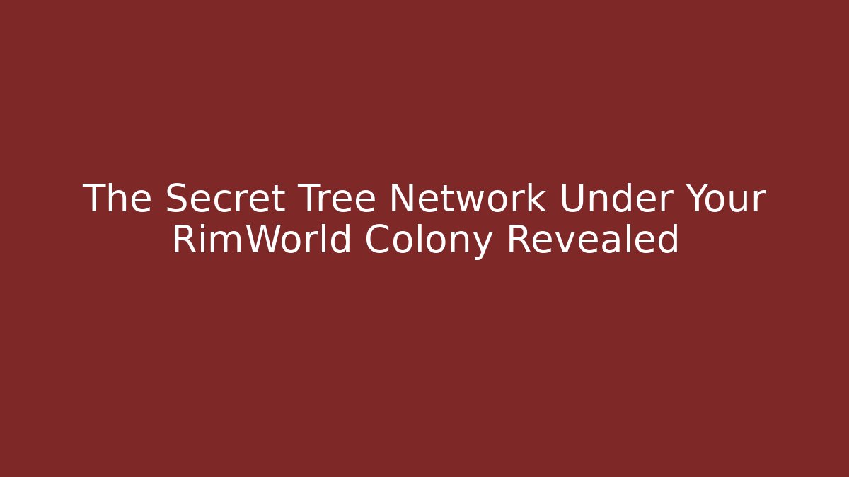 The Secret Tree Network Under Your RimWorld Colony Revealed
