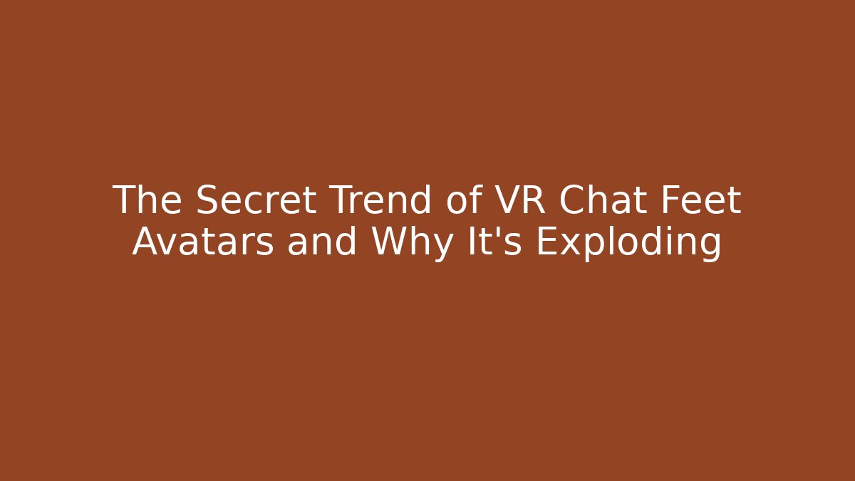 The Secret Trend of VR Chat Feet Avatars and Why It's Exploding - Critter Realm