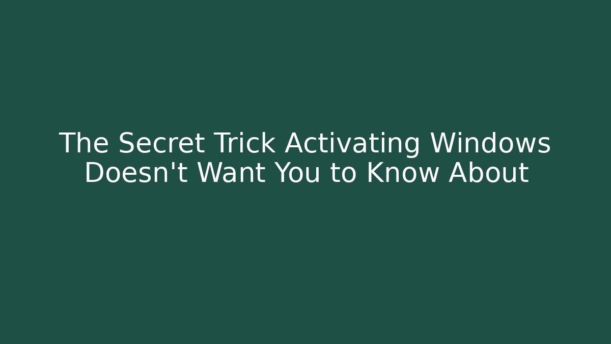 The Secret Trick Activating Windows Doesn’t Want You to Know About