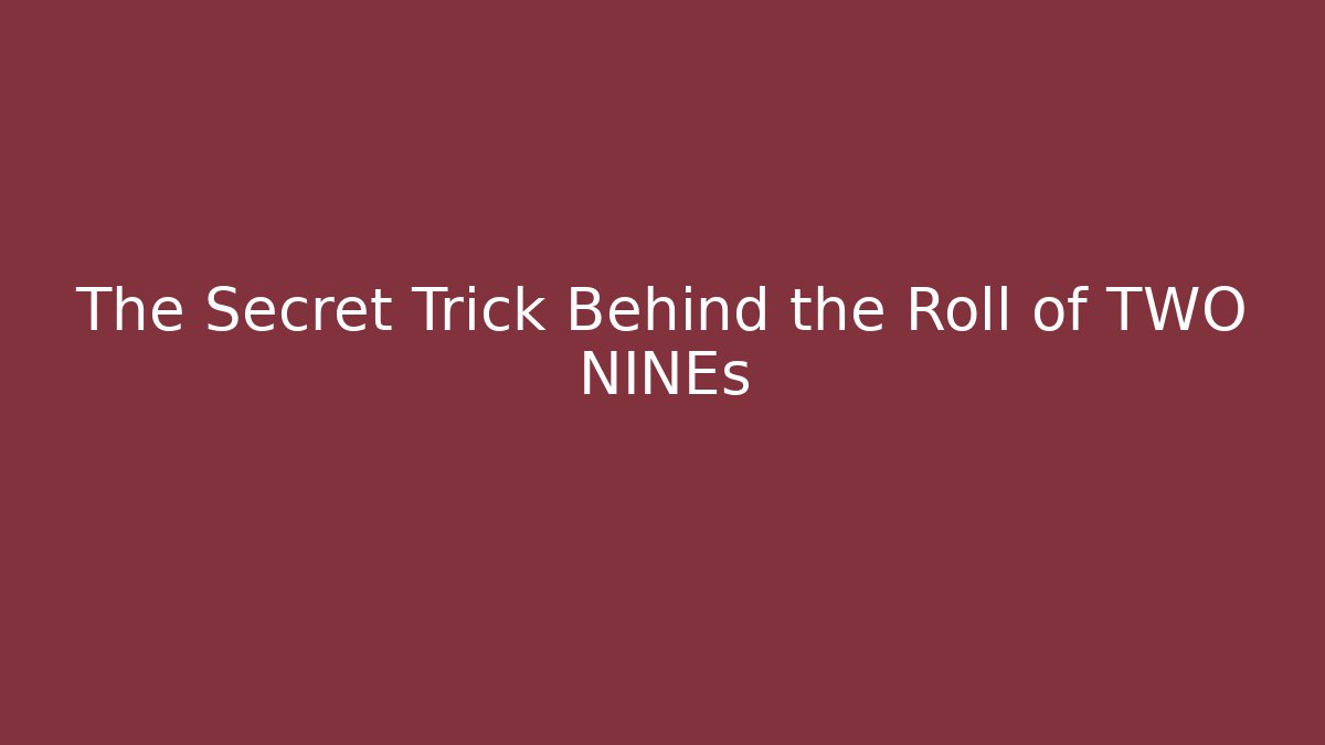 The Secret Trick Behind the Roll of TWO NINEs