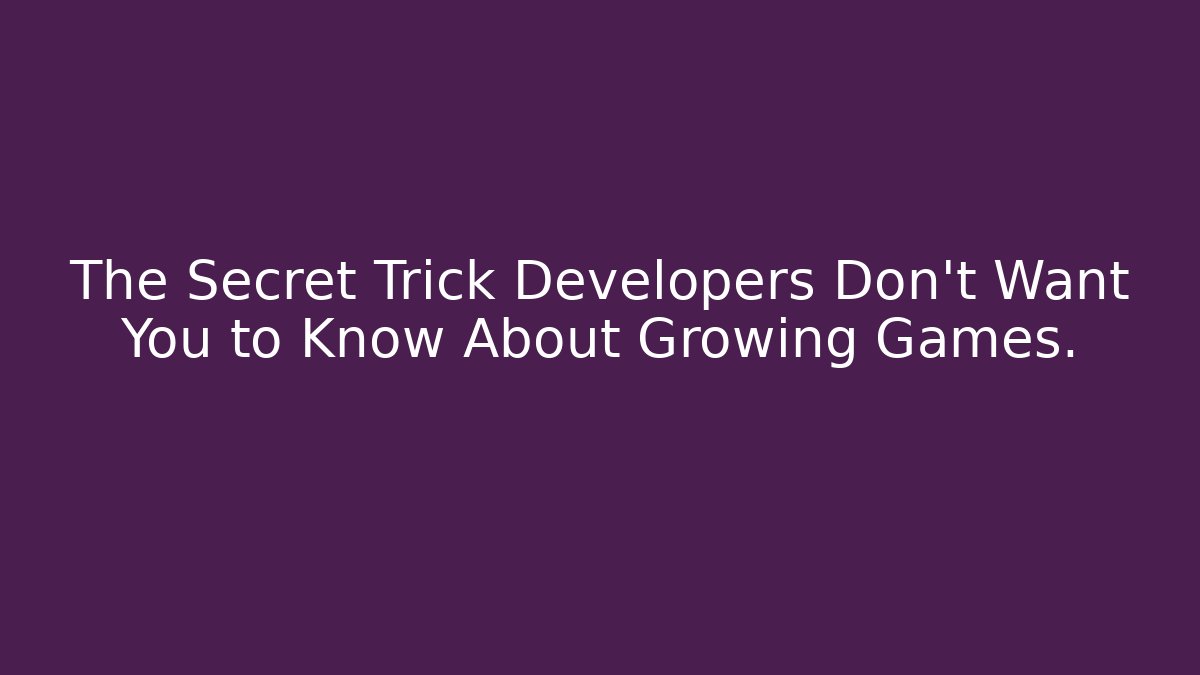 The Secret Trick Developers Don't Want You to Know About Growing Games.