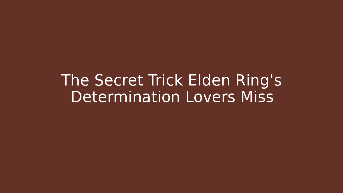 The Secret Trick Elden Ring's Determination Lovers Miss