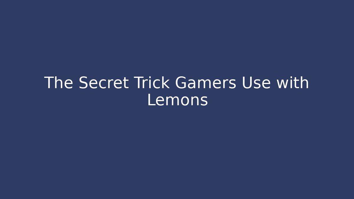 The Secret Trick Gamers Use with Lemons - Critter Realm