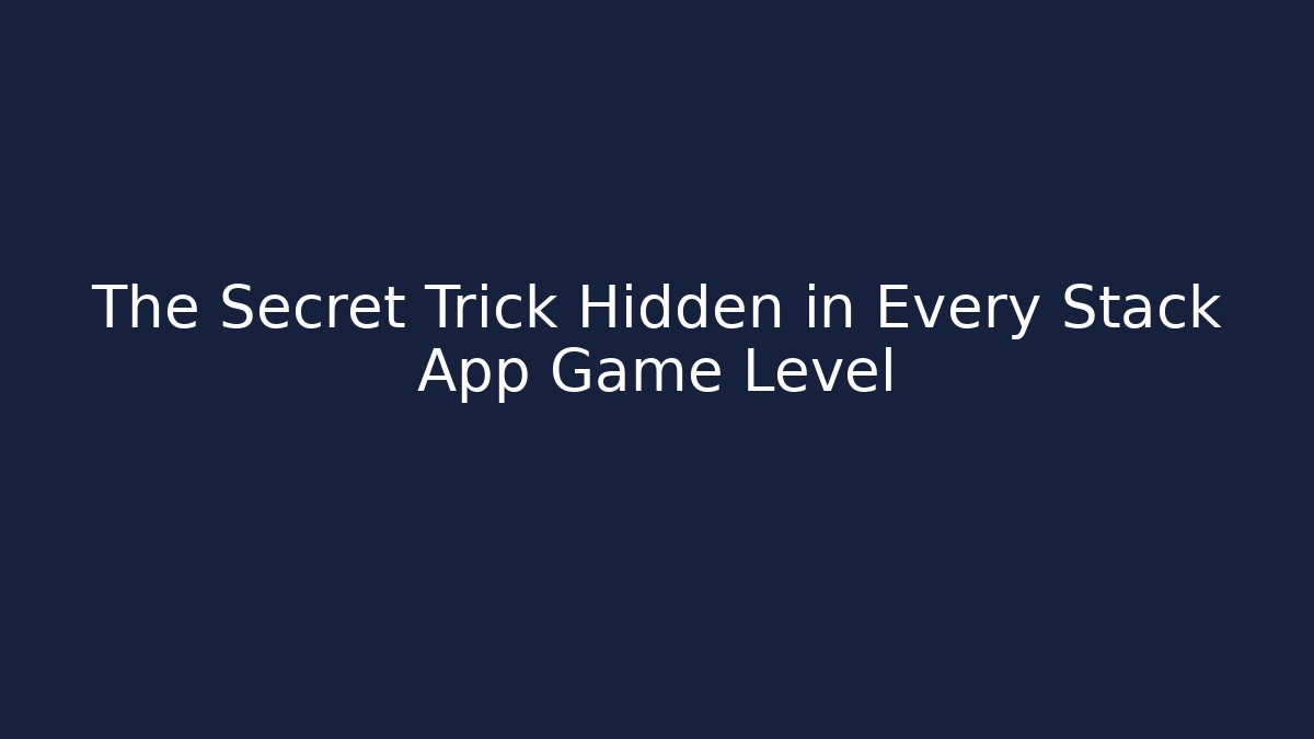 The Secret Trick Hidden in Every Stack App Game Level