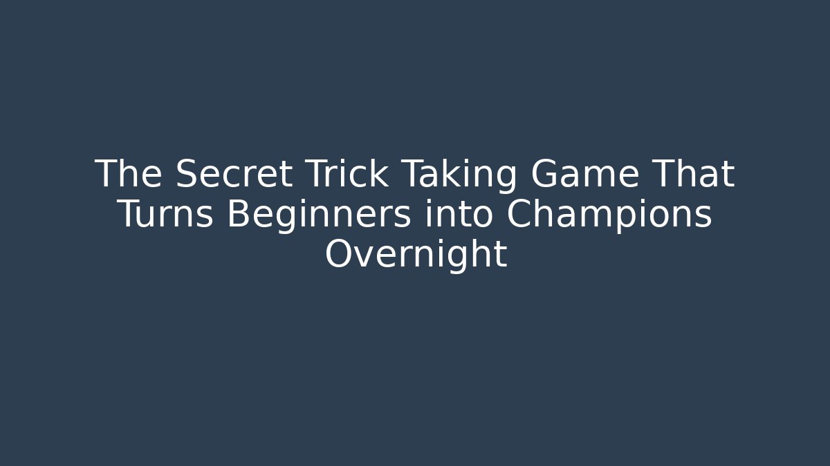 The Secret Trick Taking Game That Turns Beginners into Champions Overnight