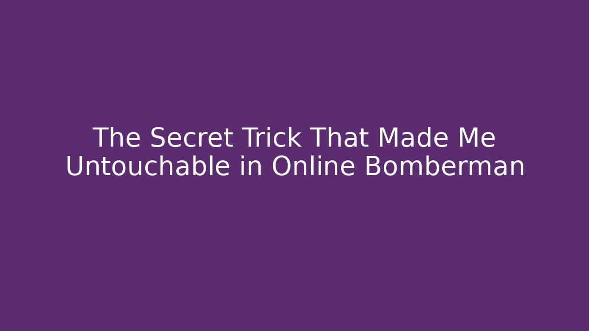 The Secret Trick That Made Me Untouchable in Online Bomberman