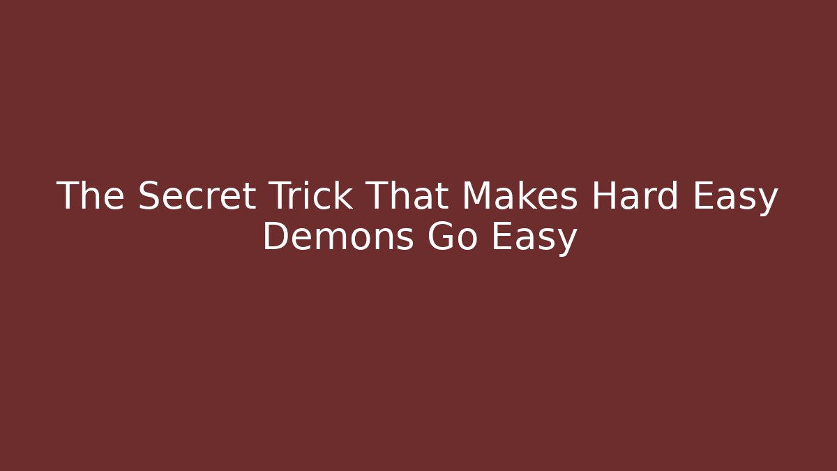 The Secret Trick That Makes Hard Easy Demons Go Easy