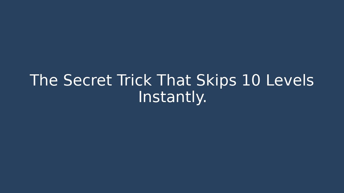 The Secret Trick That Skips 10 Levels Instantly.