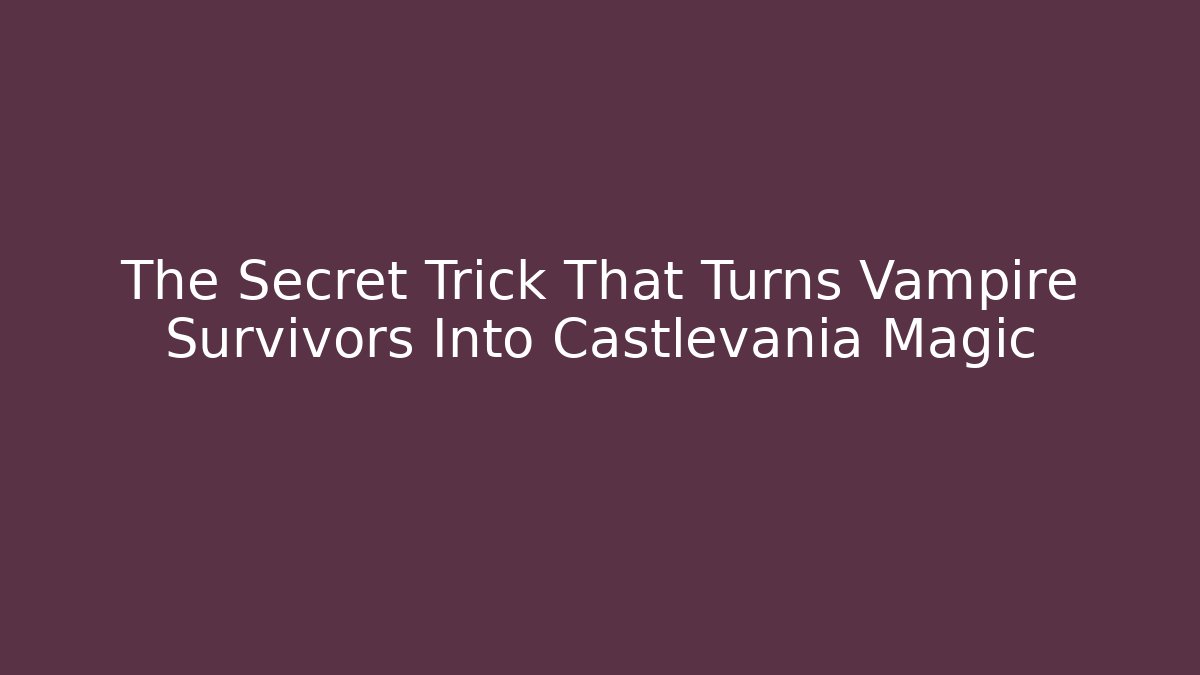 The Secret Trick That Turns Vampire Survivors Into Castlevania Magic