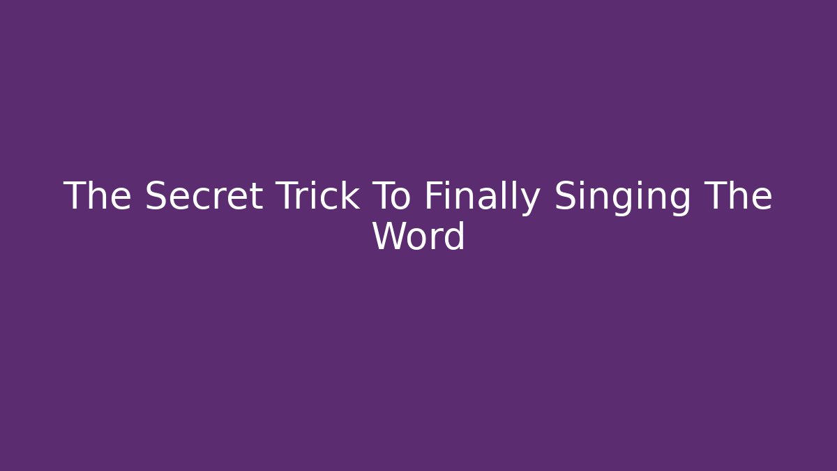 The Secret Trick To Finally Singing The Word - Critter Realm